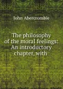 The philosophy of the moral feelings: An introductory chapter, with . - John Abercrombie