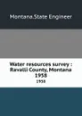 Water resources survey : Ravalli County, Montana. 1958 - Montana. State Engineer