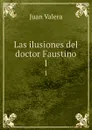 Las ilusiones del doctor Faustino. 1 - Juan Valera