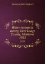 Water resources survey, Deer Lodge County, Montana. 1955 - Montana. State Engineer