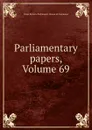 Parliamentary papers, Volume 69 - Great Britain. Parliament. House of Commons
