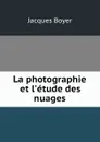 La photographie et l.etude des nuages - Jacques Boyer