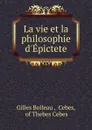 La vie et la philosophie d.Epictete - Gilles Boileau