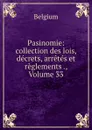 Pasinomie: collection des lois, decrets, arretes et reglements ., Volume 33 - Belgium