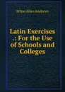 Latin Exercises .: For the Use of Schools and Colleges - Ethan Allen Andrews