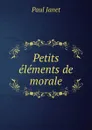 Petits elements de morale - Paul Janet
