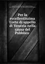 Per la eccellentissima Corte di appello di Venezia nella causa del Pubblico . - Nicolò Renzovich