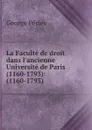 La Faculte de droit dans l.ancienne Universite de Paris (1160-1793): (1160-1793) - George Péries