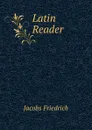Latin Reader . - Jacobs Friedrich