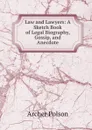 Law and Lawyers: A Sketch Book of Legal Biography, Gossip, and Anecdote - Archer Polson