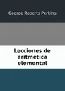 Lecciones de aritmetica elemental - George Roberts Perkins