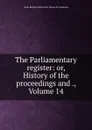 The Parliamentary register: or, History of the proceedings and ., Volume 14 - Great Britain. Parliament. House of Commons
