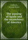 The passing of Spain and the ascendency of America - Jerome Bruce Crabtree