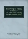 Learning to Read; a Manual for Teachers Using the Aldine Readers - Frank Ellsworth Spaulding