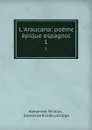 L.Araucana: poeme epique espagnol. 1 - Alexandre Nicolas