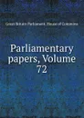 Parliamentary papers, Volume 72 - Great Britain Parliament. House of Commons
