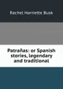 Patranas: or Spanish stories, legendary and traditional - Rachel Harriette Busk