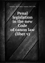 Penal legislation in the new Code of canon law (liber v) - Henry Amans Ayrinhac