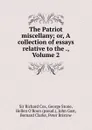 The Patriot miscellany; or, A collection of essays relative to the ., Volume 2 - Richard Cox