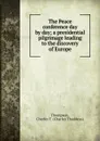 The Peace conference day by day; a presidential pilgrimage leading to the discovery of Europe - Charles Thaddeus Thompson