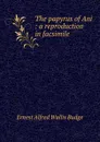 The papyrus of Ani : a reproduction in facsimile - E. A. Wallis Budge