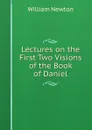 Lectures on the First Two Visions of the Book of Daniel - William Newton