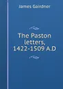 The Paston letters, 1422-1509 A.D. - Gairdner James