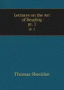 Lectures on the Art of Reading. pt. 1 - Thomas Sheridan