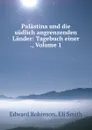 Palastina und die sudlich angrenzenden Lander: Tagebuch einer ., Volume 1 - Edward Robinson