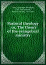 Pastoral theology : or, The theory of the evangelical ministry - Alexandre Rodolphe Vinet