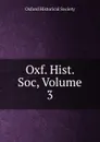 Oxf. Hist. Soc, Volume 3 - 