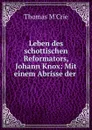 Leben des schottischen Reformators, Johann Knox: Mit einem Abrisse der . - Thomas M'Crie