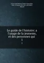 Le guide de l.histoire: a l.usage de la jeunesse, et des personnes qui . 1 - Jean Louis Hubert Simon Deperthes