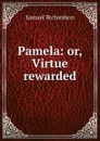 Pamela: or, Virtue rewarded - Samuel Richardson