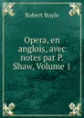 Opera, en anglois, avec notes par P. Shaw, Volume 1 - Robert Boyle