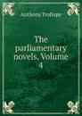 The parliamentary novels, Volume 4 - Anthony Trollope