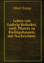 Leben von Ludwig Hofacker, weil: Pfarrer zu Rielingshausen, mit Nachrichten . - Albert Knapp