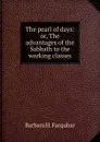 The pearl of days: or, The advantages of the Sabbath to the working classes - Barbara H. Farquhar