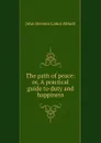 The path of peace: or, A practical guide to duty and happiness - John S. C. Abbott
