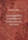 Le paquebot: comedie en trois actes et en vers - Méry Joseph