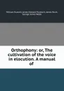 Orthophony: or, The cultivation of the voice in elocution. A manual of . - William Russell