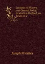 Lectures on History, and General Policy; to which is Prefixed, an Essay on a . - Joseph Priestley