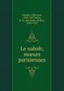 Le nabab; moeurs parisiennes - Alphonse Daudet