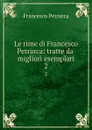 Le rime di Francesco Petrarca: tratte da. migliori esemplari. 2 - Francesco Petrarca