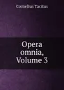 Opera omnia, Volume 3 - Cornelius Tacitus