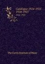 Catalogue 1924-1925. 1924-1925 - The Curtis Institute of Music