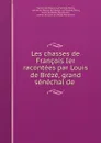 Les chasses de Francois Ier racontees par Louis de Breze, grand senechal de . - Hector de Massoc La Ferrière-Percy