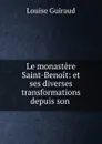 Le monastere Saint-Benoit: et ses diverses transformations depuis son . - Louise Guiraud