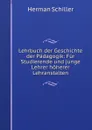 Lehrbuch der Geschichte der Padagogik: Fur Studierende und junge Lehrer hoherer Lehranstalten - Herman Schiller