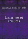 Les armes et armures - Paul Lacombe